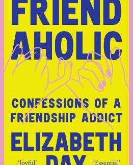 FRIENDAHOLIC : CONFESSIONS OF A FRIENDSHIP ADDICT PB