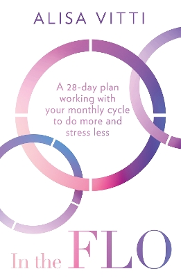 IN THE FLO : A 28-DAY PLAN WORKING WITH YOUR MONTHLY CYCLE TO DO MORE AND STRESS LESS PB