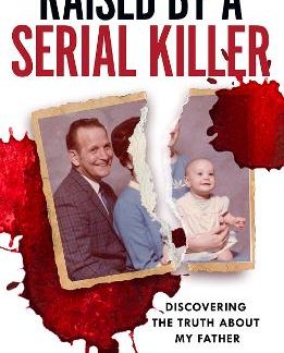 RAISED BY A SERIAL KILLER : DISCOVERING THE TRUTH ABOUT MY FATHER PB