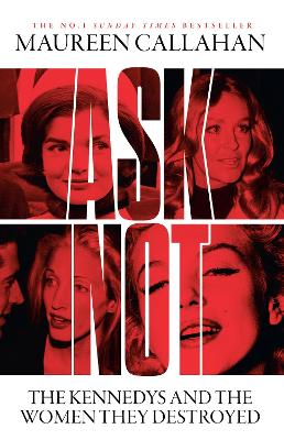 ASK NOT : THE KENNEDYS AND THE WOMEN THEY DESTROYED PB