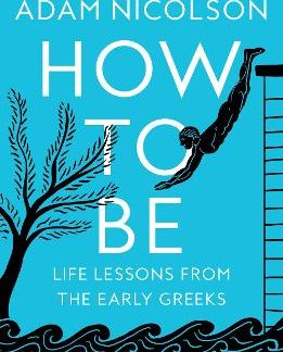 HOW TO BE: LIFE LESSONS FROM THE EARLY GREEKS