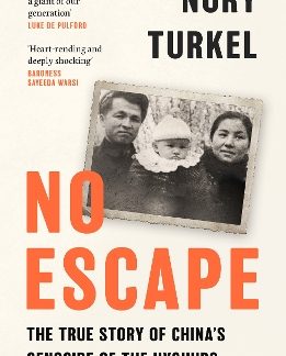 NO ESCAPE : THE TRUE STORY OF CHINA’S GENOCIDE OF THE UYGHURS PB