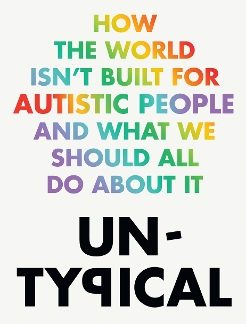 UNTYPICAL : HOW THE WORLD ISN’T BUILT FOR AUTISTIC PEOPLE AND WHAT WE SHOULD ALL DO ABOUT IT PB