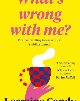 ‘WHAT’S WRONG WITH ME?’ : FROM UNRAVELLING TO REINVENTION: A MIDLIFE MEMOIR PB