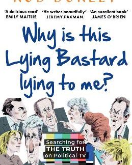 WHY IS THIS LYING BASTARD LYING TO ME? : SEARCHING FOR THE TRUTH ON POLITICAL TV PB