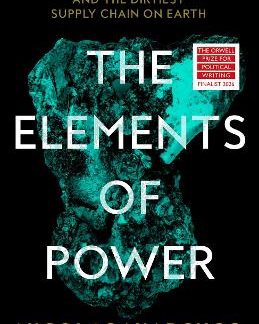 THE ELEMENTS OF POWER : A STORY OF WAR, TECHNOLOGY AND THE DIRTIEST SUPPLY CHAIN ON EARTH HC