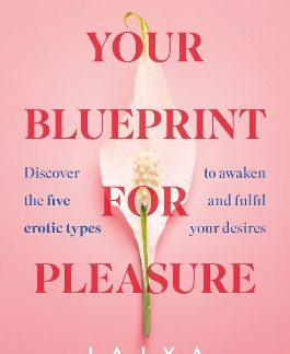 YOUR BLUEPRINT FOR PLEASURE : DISCOVER THE 5 EROTIC TYPES TO AWAKEN – AND FULFIL – YOUR DESIRES PB