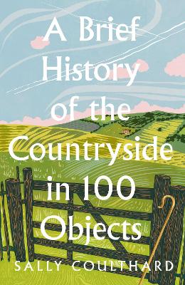 A BRIEF HISTORY OF THE COUNTRYSIDE IN 100 OBJECTS HC