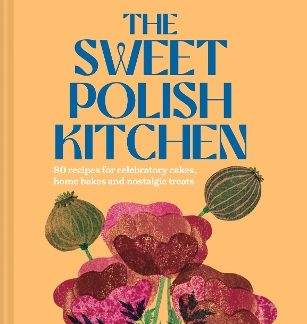 THE SWEET POLISH KITCHEN : A CELEBRATION OF HOME BAKING AND NOSTALGIC TREATS HC