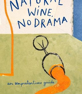 NATURAL WINE, NO DRAMA : AN UNPRETENTIOUS GUIDE HC