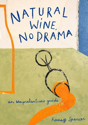 NATURAL WINE, NO DRAMA : AN UNPRETENTIOUS GUIDE HC
