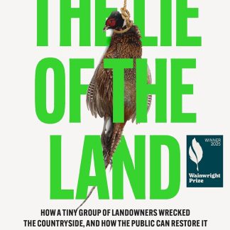 THE LIE OF THE LAND : HOW A TINY GROUP OF LANDOWNERS WRECKED THE COUNTRYSIDE, AND HOW THE PUBLIC CAN PB