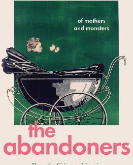 THE ABANDONERS : OF MOTHERS AND MONSTERS PB