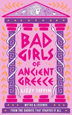 BAD GIRLS OF ANCIENT GREECE: MYTHS AND LEGENDS FROM THE BADDIES THAT STARTED IT ALL HC