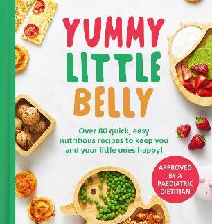 YUMMY LITTLE BELLY: OVER 80 QUICK, EASY, NUTRITIOUS RECIPES TO KEEP YOU AND YOUR LITTLE ONES HAPPY R HC