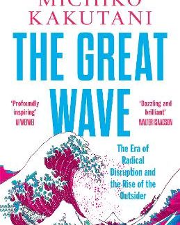 THE GREAT WAVE : THE ERA OF RADICAL DISRUPTION AND THE RISE OF THE OUTSIDER PB