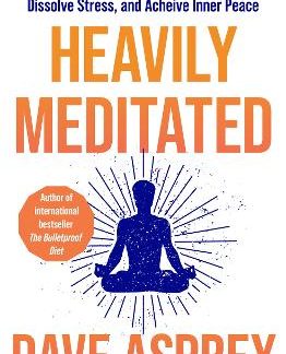 HEAVILY MEDITATED : THE FAST PATH TO REMOVE YOUR TRIGGERS, DISSOLVE STRESS AND ACHIEVE INNER PEACE PB