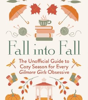 FALL INTO FALL : THE UNOFFICIAL GUIDE TO COZY SEASON FOR EVERY GILMORE GIRLS OBSESSIVE