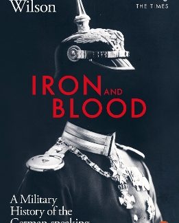 PENGUIN ORANGE SPINES : IRON AND BLOOD : A MILITARY HISTORY OF THE GERMAN-SPEAKING PEOPLES SINCE 1500 PB