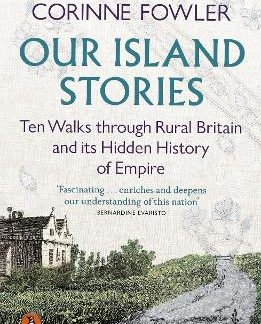 PENGUIN ORANGE SPINES : OUR ISLAND STORIES : TEN WALKS THROUGH RURAL BRITAIN AND ITS HIDDEN HISTORY OF EMPIRE PB