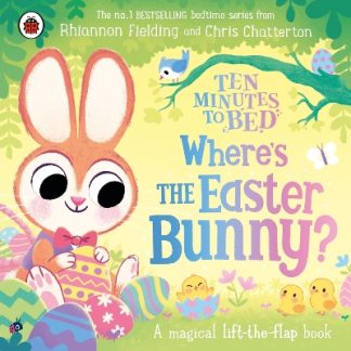 TEN MINUTES TO BED: WHERE’S THE EASTER BUNNY? : A MAGICAL LIFT-THE-FLAP BOOK HC BBK