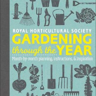 RHS GARDENING THROUGH THE YEAR : MONTH-BY-MONTH PLANNING INSTRUCTIONS AND INSPIRATION HC