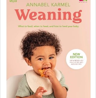 WEANING : WHAT TO FEED, WHEN TO FEED, AND HOW TO FEED YOUR BABY HC