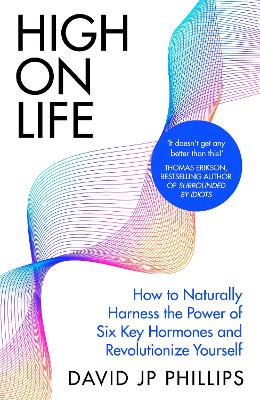 HIGH ON LIFE : HOW TO NATURALLY HARNESS THE POWER OF SIX KEY HORMONES AND REVOLUTIONISE YOURSELF HC