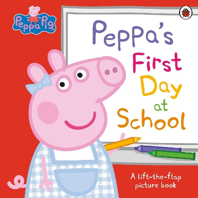 PEPPA PIG: PEPPA’S FIRST DAY AT SCHOOL : A LIFT-THE-FLAP PICTURE BOOK PB