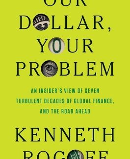 OUR DOLLAR, YOUR PROBLEM AN INSIDER'S VIEW OF SEVEN TURBULENT DECADES OF GLOBAL FINANCE, AND THE ROA