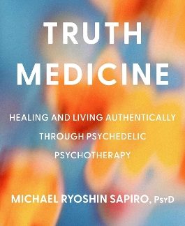 TRUTH MEDICINE : HEALING AND LIVING AUTHENTICALLY THROUGH PSYCHEDELIC PSYCHOTHERAPY HC