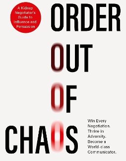 ORDER OUT OF CHAOS : A KIDNAP NEGOTIATOR'S GUIDE TO INFLUENCE AND PERSUASION. THE SUNDAY TIMES BESTS PB