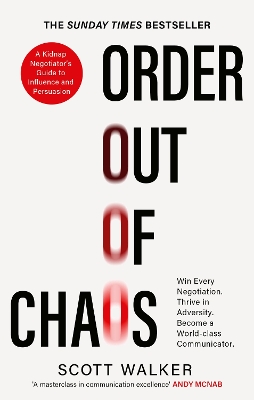 ORDER OUT OF CHAOS : A KIDNAP NEGOTIATOR'S GUIDE TO INFLUENCE AND PERSUASION. THE SUNDAY TIMES BESTS PB