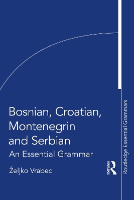 BOSNIAN, CROATIAN, MONTENEGRIN AND SERBIAN : AN ESSENTIAL GRAMMAR