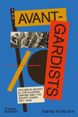 THE AVANT-GARDISTS: ARTISTS IN REVOLT IN THE RUSSIAN EMPIRE AND THE SOVIET UNION 1917–1935 HC