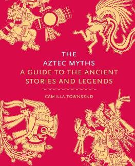 THE AZTEC MYTHS: A GUIDE TO THE ANCIENT STORIES AND LEGENDS HC