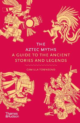 THE AZTEC MYTHS: A GUIDE TO THE ANCIENT STORIES AND LEGENDS HC