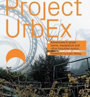 PROJECT URBEX: ADVENTURES IN GHOST TOWNS, WASTELANDS AND OTHER FORGOTTEN WORLDS HC