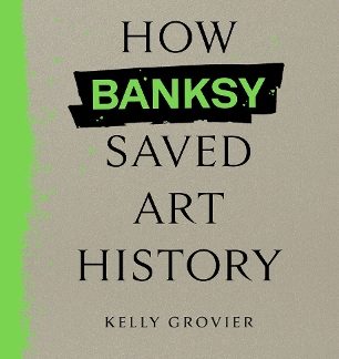 HOW BANKSY SAVED ART HISTORY HC