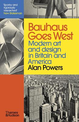 BAUHAUS GOES WEST: MODERN ART AND DESIGN IN BRITAIN AND AMERICA PB