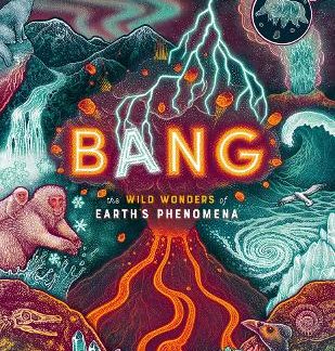 BANG: THE WILD WONDERS OF EARTH’S PHENOMENA HC