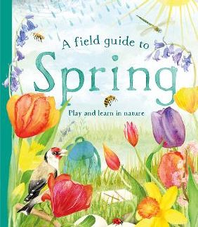 A FIELD GUIDE TO SPRING : PLAY AND LEARN IN NATURE HC