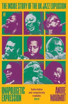 UNAPOLOGETIC EXPRESSION : THE INSIDE STORY OF THE UK JAZZ EXPLOSION PB