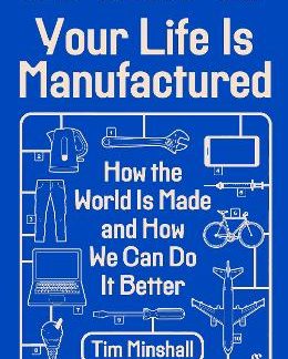 YOUR LIFE IS MANUFACTURED : HOW THE WORLD IS MADE AND HOW WE CAN DO IT BETTER PB