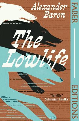 THE LOWLIFE (FABER EDITIONS) : 'TERRIFIC. PROPULSIVE, FUNNY AND TOUCHING.' - SEBASTIAN FAULKS PB