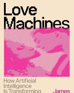 LOVE MACHINES : HOW ARTIFICIAL INTELLIGENCE IS TRANSFORMING OUR RELATIONSHIPS PB