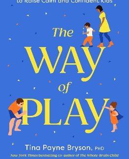 THE WAY OF PLAY : USING LITTLE MOMENTS OF BIG CONNECTION TO RAISE CALM AND CONFIDENT KIDS HC