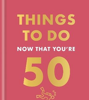 THINGS TO DO NOW THAT YOU'RE 50 HC