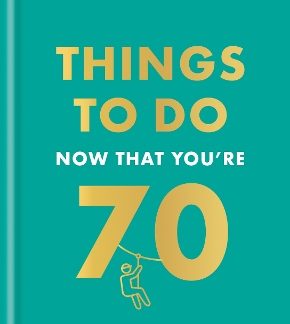 THINGS TO DO NOW THAT YOU'RE 70 HC