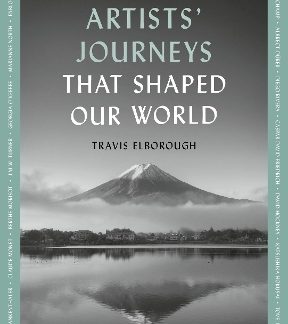 ARTISTS' JOURNEYS THAT SHAPED OUR WORLD : THE TRAVELS THAT INSPIRED THE ARTISTIC GREATS VOLUME 2 PB